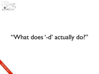 “What does ‘-d’ actually do?”
So
 O mS
     eCC
       O on
         N
            fer
             20
               en
                11
                e c
 