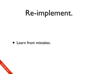 Re-implement.


                      • Learn from mistakes.
So
 O mS
     eCC
       O on
         N
            fer
             20
               en
                11
                e c
 