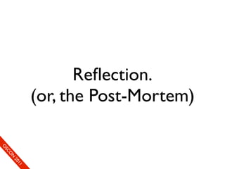 Reﬂection.
                      (or, the Post-Mortem)
So
 O mS
     eCC
       O on
         N
            fer
             20
               en
                11
                e c
 