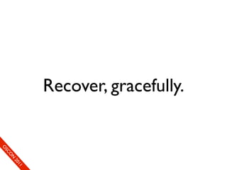 Recover, gracefully.
                                         c   e
                                       11
                                      en
                                    20
                                   fer
                              O on
                                N
                            eCC
                        O mS
                       So
 