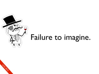 Failure to imagine.
LC
 A
 20
   12
 