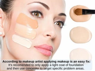 According to makeup artist applying makeup is an easy fix:
It's recomended to only apply a light coat of foundation
and then use concealer to target specific problem areas.
 