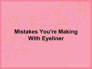 Mistakes You're Making
With Eyeliner
 