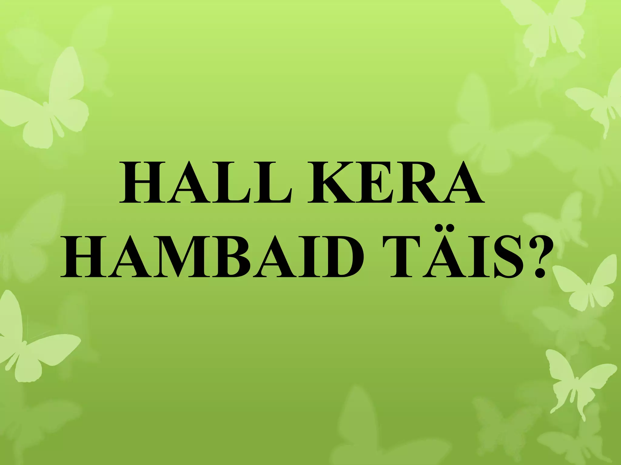HALL KERA
HAMBAID TÄIS?
 