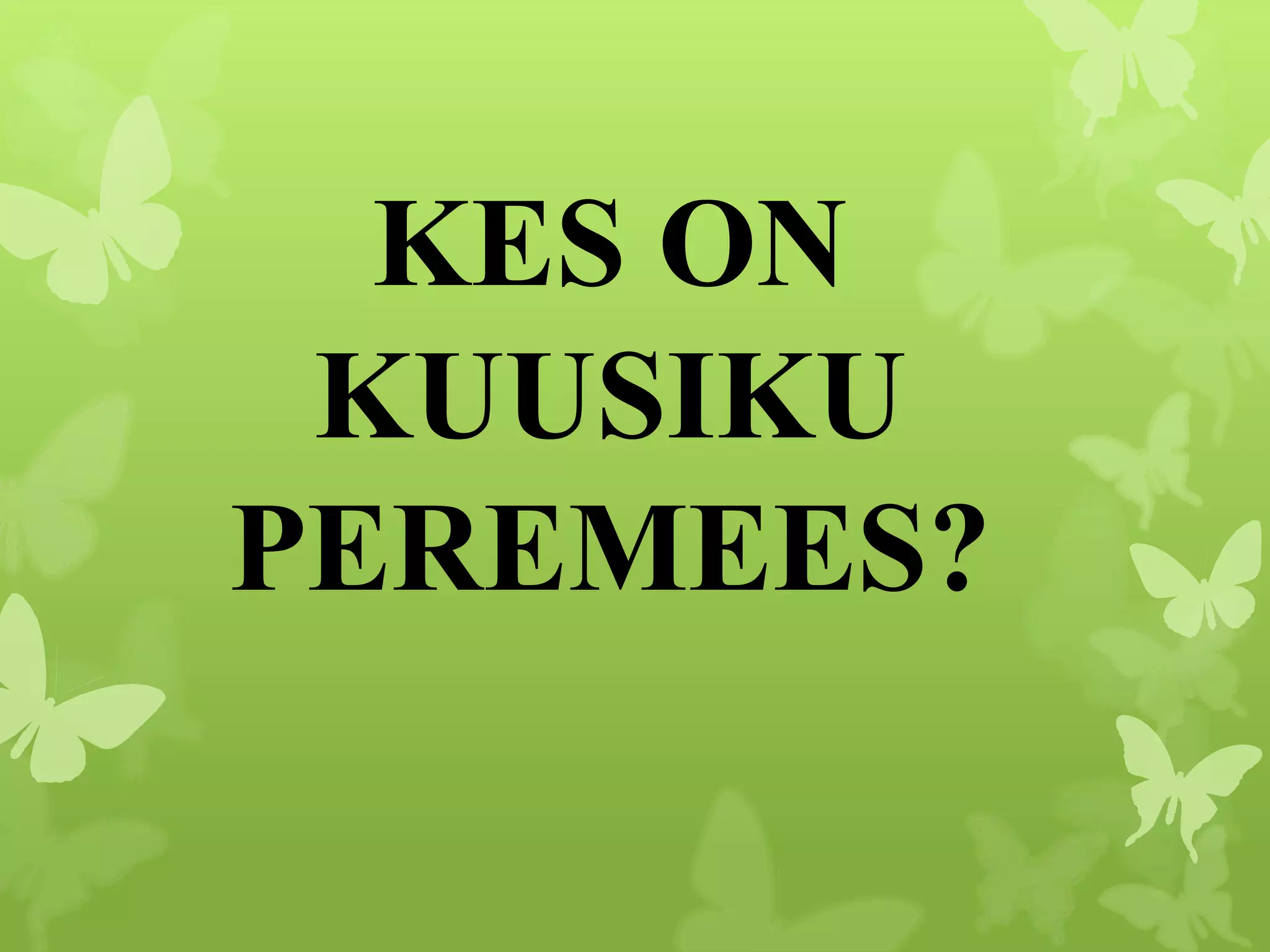 KES ON
KUUSIKU
PEREMEES?
 