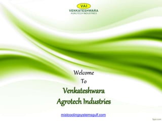 Venkateshwara
Agrotech Industries
mistcoolingsystemsgulf.com
Welcome
To
 