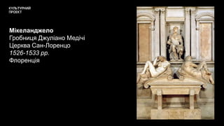 Мікеланджело
Гробниця Джуліано Медічі
Церква Сан-Лоренцо
1526-1533 рр.
Флоренція
 