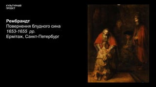 Рембрандт
Повернення блудного сина
1653-1655 рр.
Ермітаж, Санкт-Петербург
 