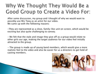 This was partially because we were set on the unity of working with a band but also because we all felt very close to already established girl groups.