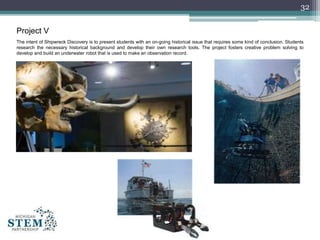 32
Project V
The intent of Shipwreck Discovery is to present students with an on-going historical issue that requires some...