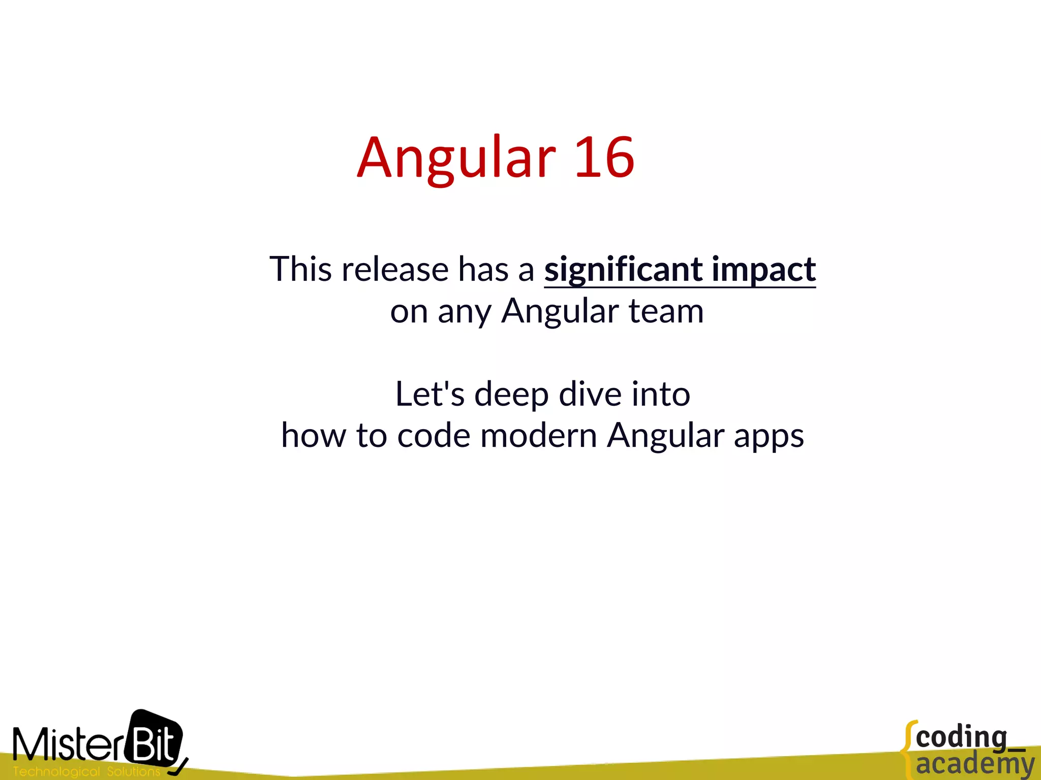Angular 16
This release has a significant impact
on any Angular team
Let's deep dive into
how to code modern Angular apps
 