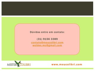Dúvidas entre em contato:

    (31) 9156 3389
contato@meucolibri.com
 weldes.mc@gmail.com




               www.meucolibri.com
 