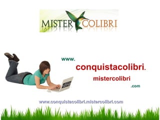 conquistacolibri . www. mistercolibri .com www.conquistacolibri.mistercolibri.com 