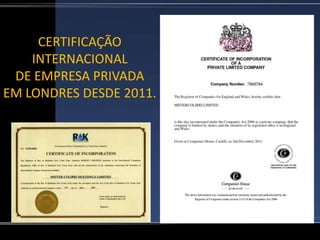 CERTIFICAÇÃO
    INTERNACIONAL
 DE EMPRESA PRIVADA
EM LONDRES DESDE 2011.
 