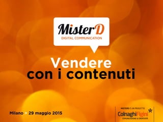 Milano > 29 maggio 2015
Vendere
con i contenuti
MISTERD È UN PROGETTO
 