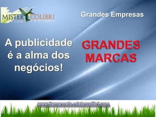 Grandes Empresas



A publicidade
é a alma dos
  negócios!


      www.itamarmelo.mistercolibri.com
 