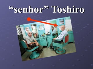 “senhor” Toshiro

 