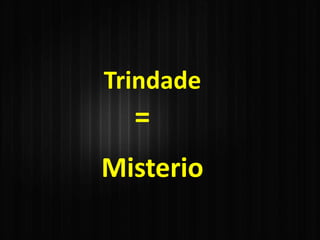Trindade
=
Misterio
 