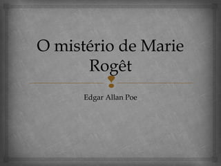 O mistério de Marie
      Rogêt
         
      Edgar Allan Poe
 