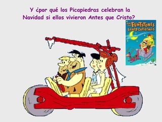 Y ¿por qué los Picapiedras celebran la Navidad si ellos vivieron Antes que Cristo?  