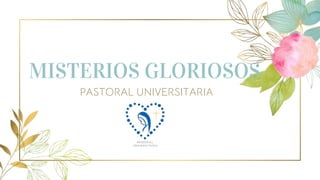 MISTERIOS GLORIOSOS
PASTORAL UNIVERSITARIA
 