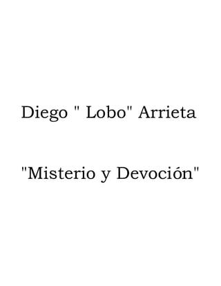Diego " Lobo" Arrieta


"Misterio y Devoción"
 