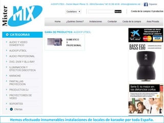 Hemos efectuado innumerables instalaciones de locales de karaoke por toda España.
 