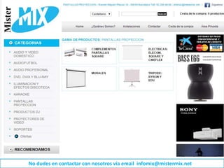 No dudes en contactar con nosotros vía email infomix@mistermix.net
 