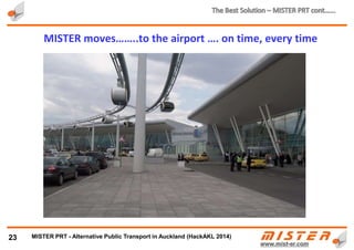 23
MISTER moves……..when nothing else can………
METRINO PRT - Alternative Public Transport for every city
 