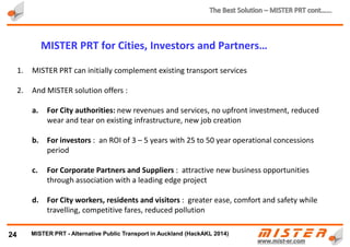 24
MISTER moves……..when floods stop everything else………
METRINO PRT - Alternative Public Transport for every city
 