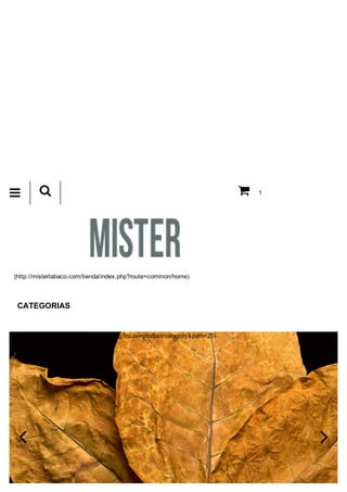 (http://mistertabaco.com/tienda/index.php?route=common/home)
CATEGORIAS
(http://mistertabaco.com/tienda/index.php?route=product/category&path=25)
 
   1
 