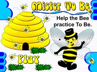 Help the Bee
practice To Be.
 