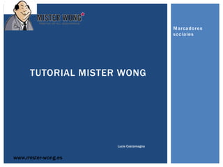 Marcadores
                                        sociales




      TUTORIAL MISTER WONG




                     Lucie Costamagna


www.mister-wong.es
 