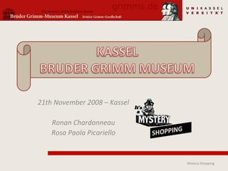 21th November 2008 – Kassel Ronan Chardonneau Rosa Paola Picariello Mistery Shopping 