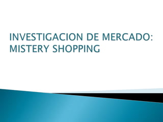 INVESTIGACION DE MERCADO: MISTERY SHOPPING 