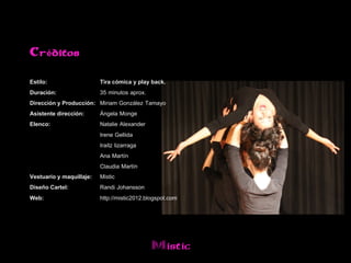 Créditos


Estilo:                 Tira cómica y play back.
Duración:               35 minutos aprox.
Dirección y Producción: Miriam González Tamayo
Asistente dirección:    Ángela Monge
Elenco:                 Natalie Alexander
                        Irene Gellida
                        Iraitz lizarraga
                        Ana Martín
                        Claudia Martín
Vestuario y maquillaje: Mistic
Diseño Cartel:          Randi Johansson
Web:                    http://mistic2012.blogspot.com




                                            Mistic
 