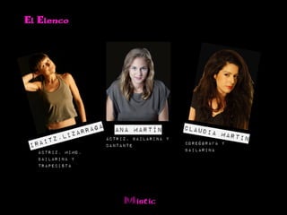 El Elenco




                    Ana Martín
                  Actriz, Bailarina y
                  cantante              Coreógrafa y
  Actriz, Mimo,                         Bailarina
  Bailarina y
  trapecista




                       Mistic
 