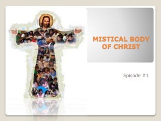 MISTICAL BODY
OF CHRIST
Episode #1
 