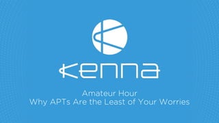 Amateur Hour
Why APTs Are the Least of Your Worries
 