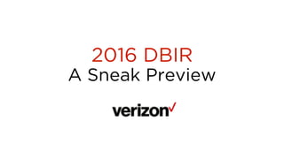2016 DBIR
A Sneak Preview
 