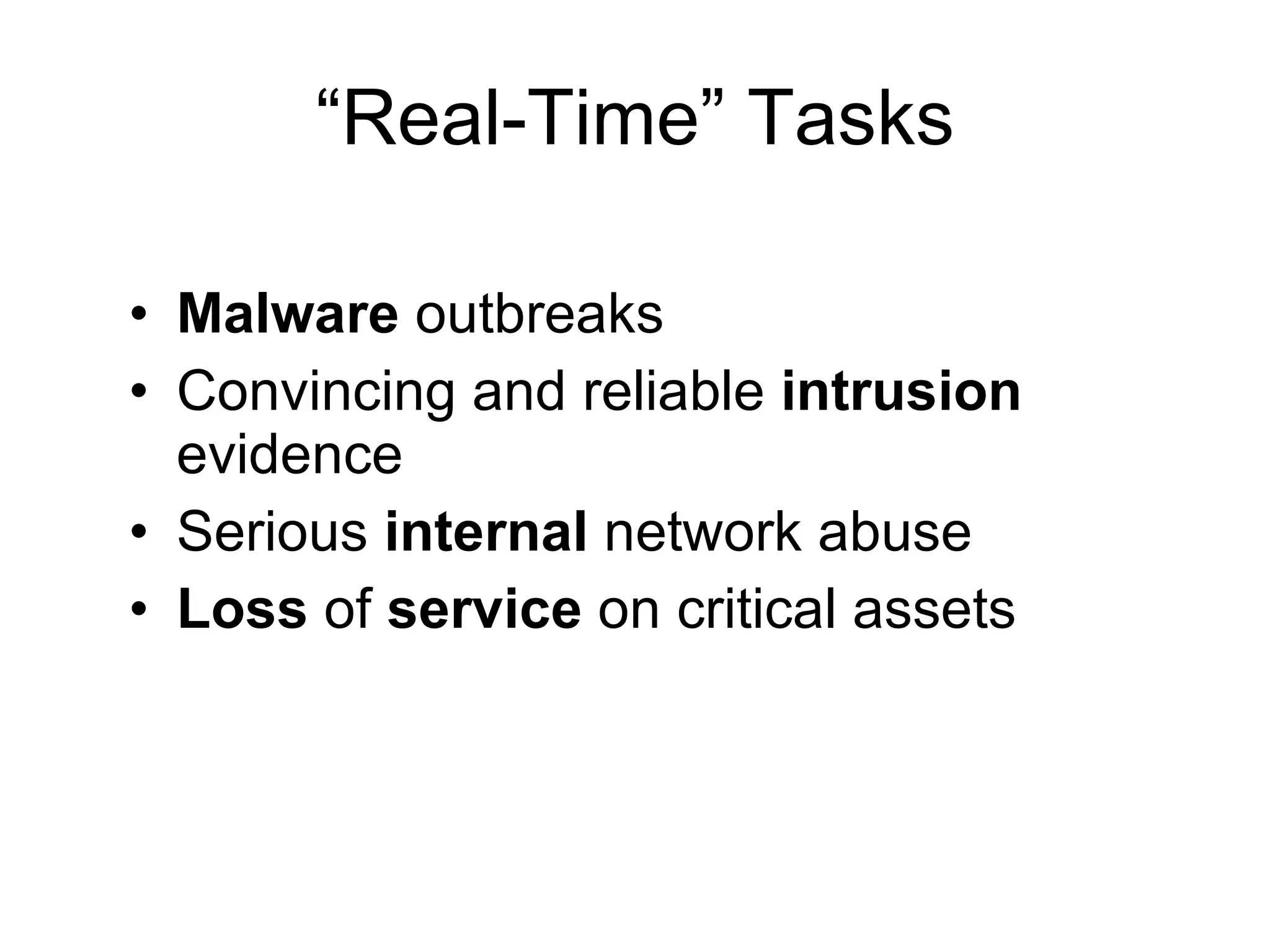 “Real-Time” Tasks Malware  outbreaks Convincing and reliable  intrusion  evidence Serious  internal  network abuse Loss  of  service  on critical assets 