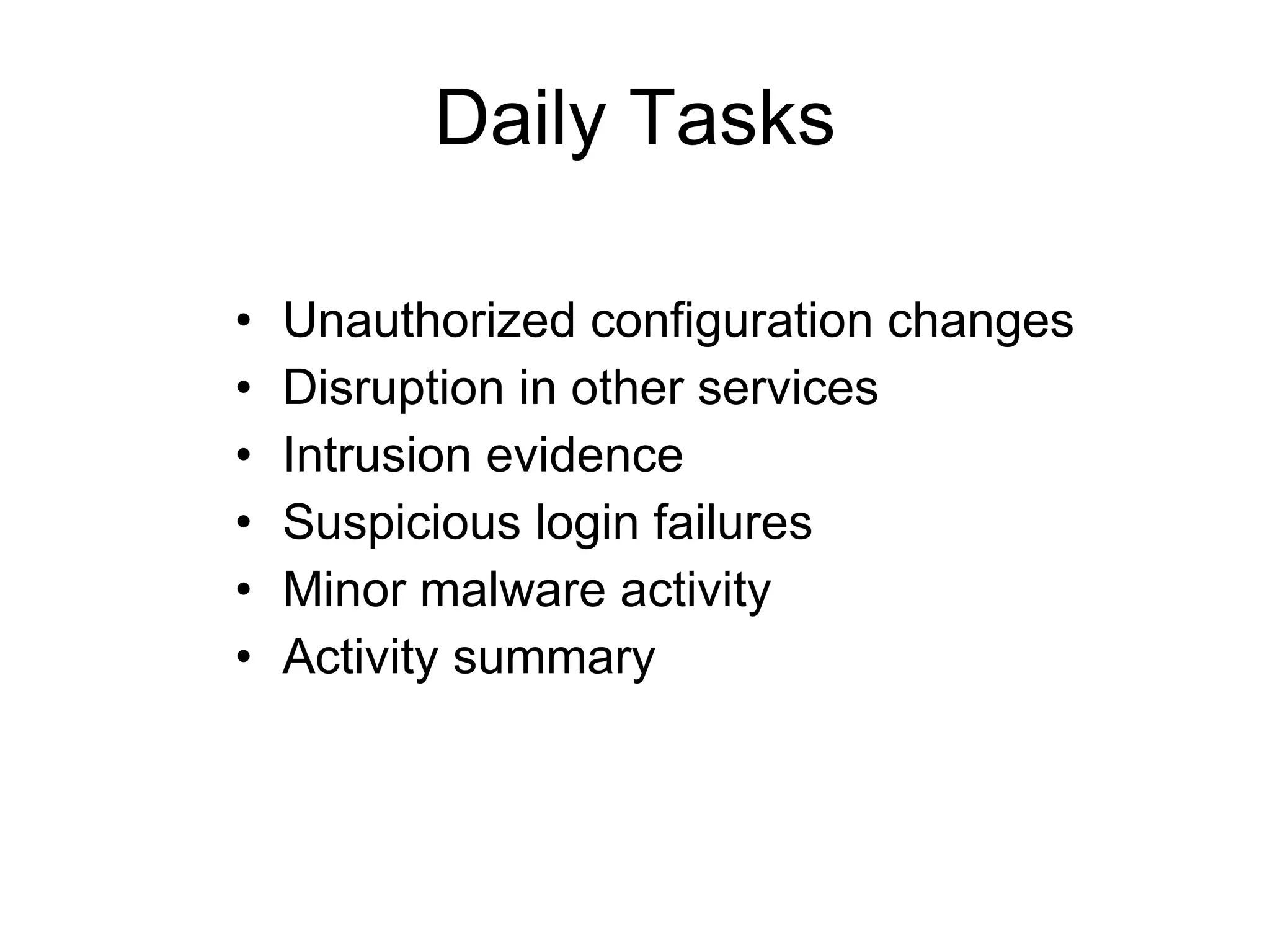 Daily Tasks Unauthorized configuration changes Disruption in other services Intrusion evidence Suspicious login failures Minor malware activity Activity summary 