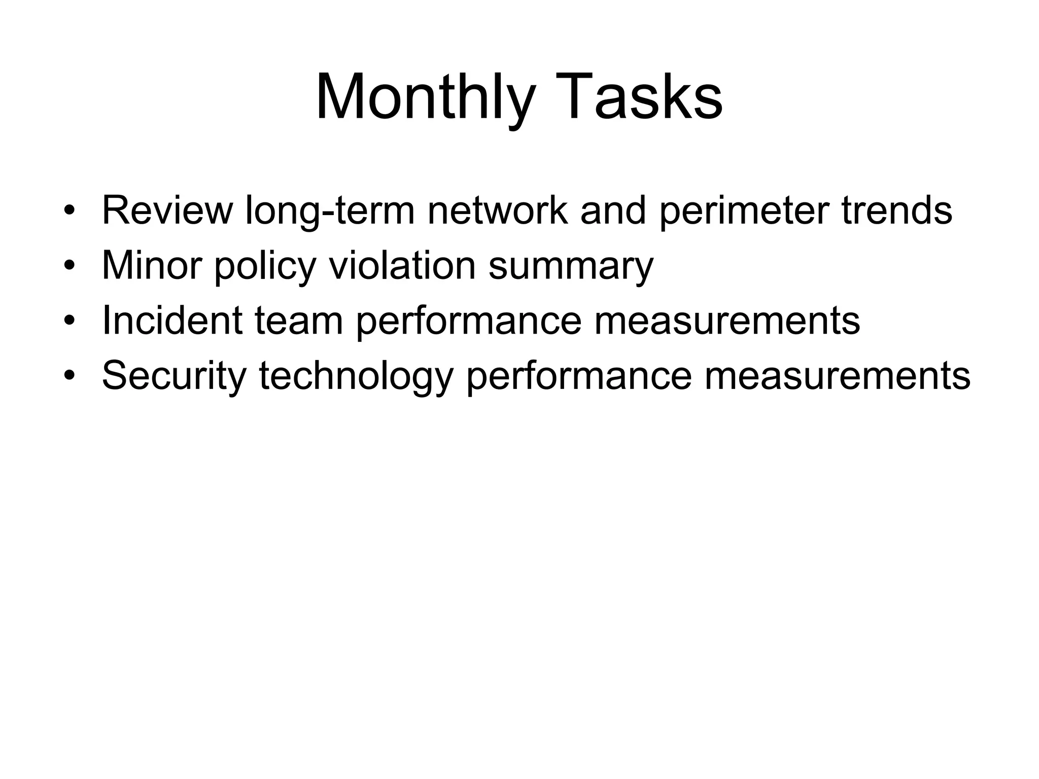 Monthly Tasks Review long-term network and perimeter trends Minor policy violation summary Incident team performance measurements Security technology performance measurements 