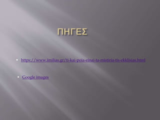  https://www.imilias.gr/ti-kai-poia-einai-ta-mistiria-tis-ekklisias.html
 Google images
 
