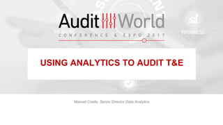 USING ANALYTICS TO AUDIT T&E
Manuel Coello, Senior Director Data Analytics
 