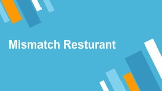 Mismatch Resturant
 