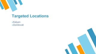 Targeted Locations
?Kalyan
?Dombivali
 