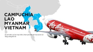 CAMPUCHIA
LAO
MYANMAR
VIETNAM
Du lịch biển, du lịch mạo hiểm, khám phá nền văn hoá và lịch sử
Tăng cường kết nối
 