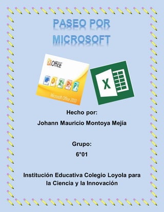 Hecho por: 
Johann Mauricio Montoya Mejía 
Grupo: 
6°01 
Institución Educativa Colegio Loyola para 
la Ciencia y la Innovación 
 
