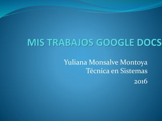 Yuliana Monsalve Montoya
Técnica en Sistemas
2016
 